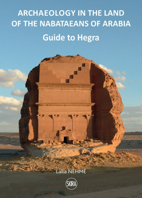 Guide to Hegra: Archaeology in the Land of the Nabataeans of Arabia