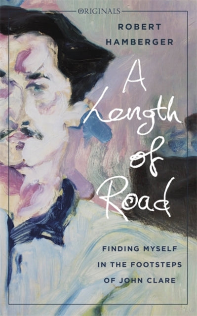 Length of Road: Finding Myself in the Footsteps of John Clare: A John Murray Original