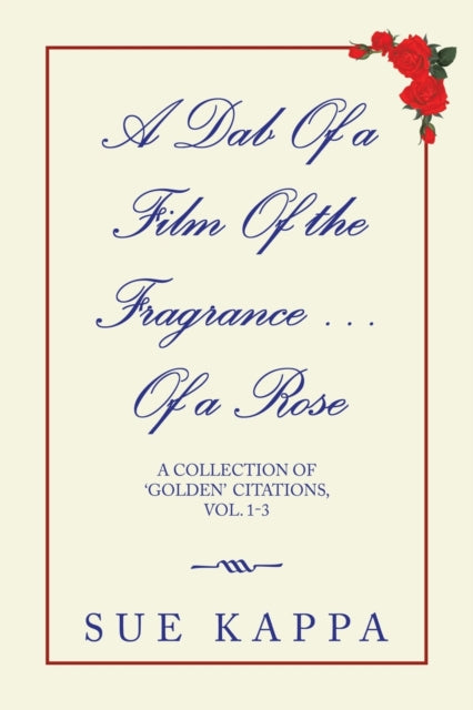 Dab of a Film of the Fragrance ...Of a Rose: A Collection of 'Golden Citations, Vol. 1-3