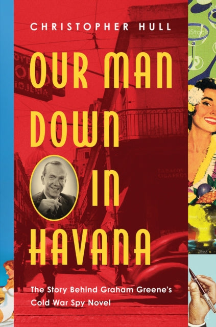 Our Man Down in Havana: The Story Behind Graham Greene's Cold War Spy Novel