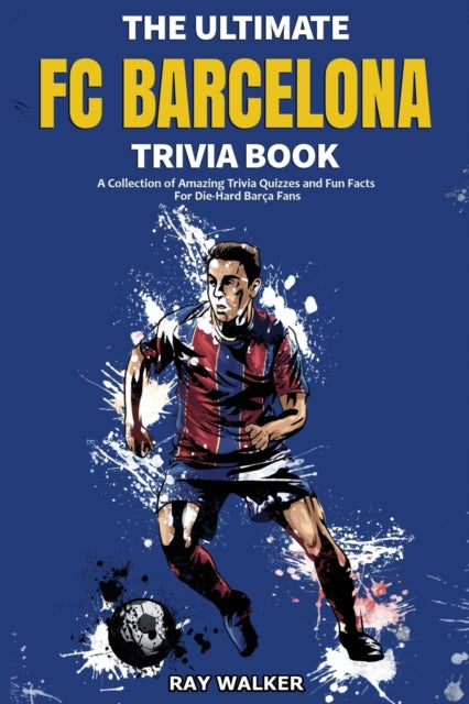 Ultimate FC Barcelona Trivia Book: A Collection of Amazing Trivia Quizzes and Fun Facts For Die-Hard Barca Fans