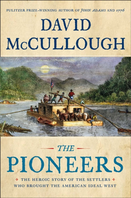 Pioneers: The Heroic Story of the Settlers Who Brought the American Ideal West