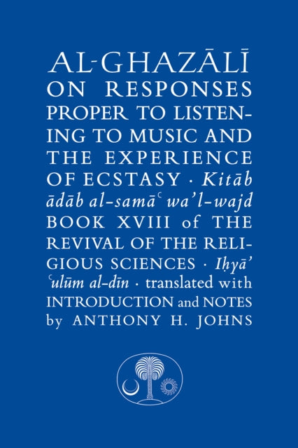 Al-Ghazali on Responses Proper to Listening to Music and the Experience of Ecstasy: Book XVIII of the Revival of the Religious Sciences