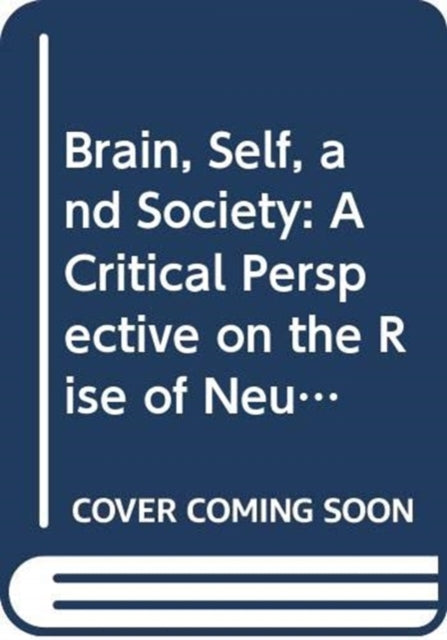 Brain, Self, and Society: A Critical Perspective on the Rise of Neuroscience