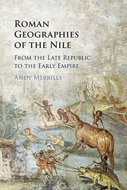 Roman Geographies of the Nile: From the Late Republic to the Early Empire