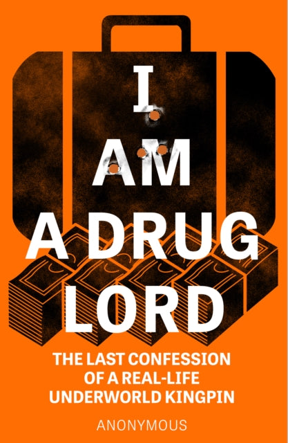 I Am a Drug Lord: The Last Confession of a Real-Life Underworld Kingpin