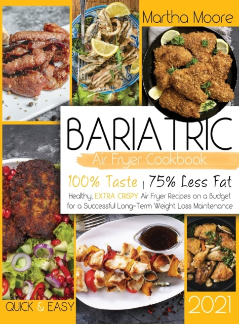 Bariatric Air Fryer Cookbook 2021: Healthy, Extra Crispy Air Fryer Recipes on a Budget for a Successful Long-Term Weight Loss Maintenance