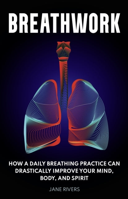 Breathwork: How a Daily Breathing Practice Can Drastically Improve Your Mind, Body, and Spirit
