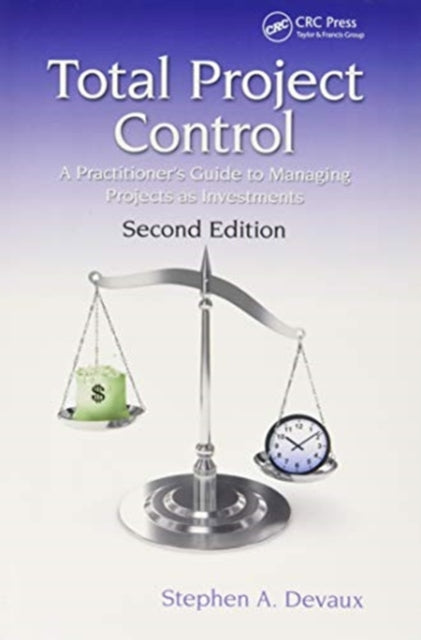 Total Project Control: A Practitioner's Guide to Managing Projects as Investments, Second Edition
