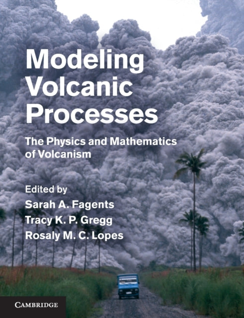 Modeling Volcanic Processes: The Physics and Mathematics of Volcanism