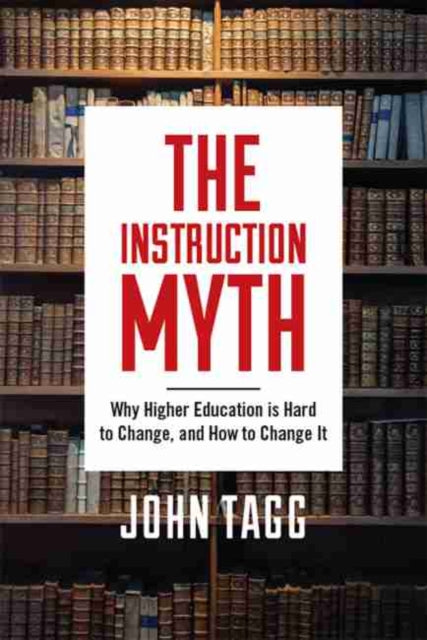 Instruction Myth: Why Higher Education is Hard to Change, and How to Change It