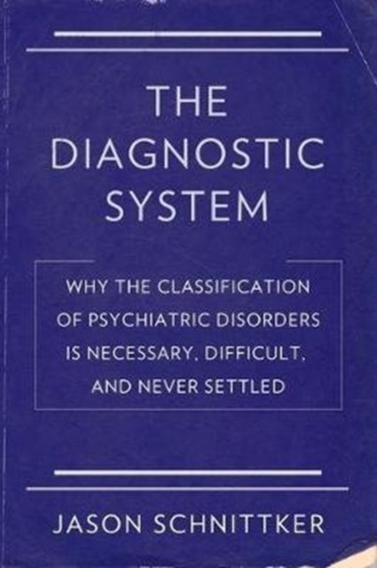 Diagnostic System: Why the Classification of Psychiatric Disorders Is Necessary, Difficult, and Never Settled