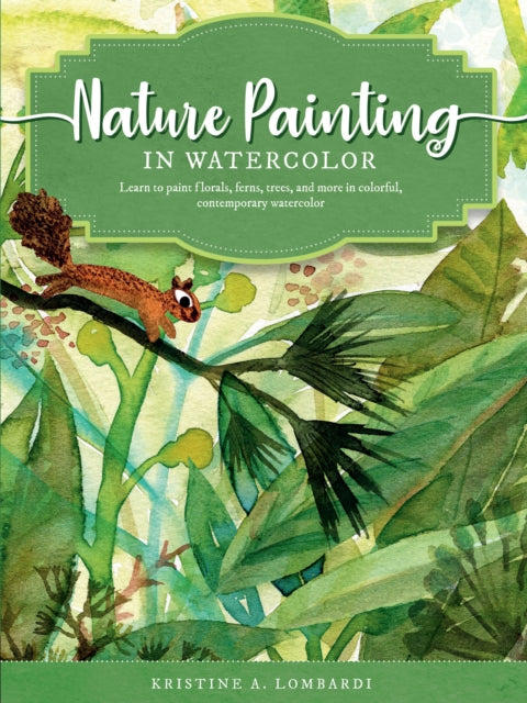 Nature Painting in Watercolor: Learn to paint florals, ferns, trees, and more in colorful