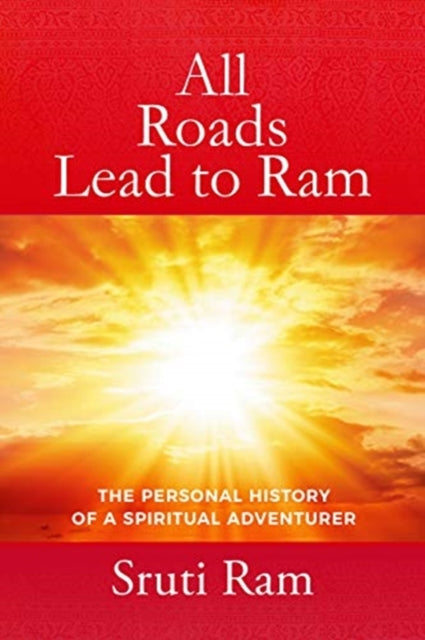 All Roads Lead to Ram: The Personal History of a Spiritual Adventurer