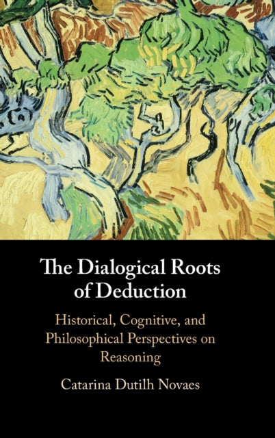 Dialogical Roots of Deduction: Historical, Cognitive, and Philosophical Perspectives on Reasoning