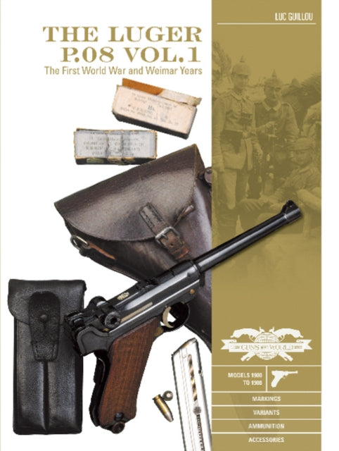 Luger P.08 Vol.1: The First World War and Weimar Years: Models 1900 to 1908, Markings, Variants, Ammunition