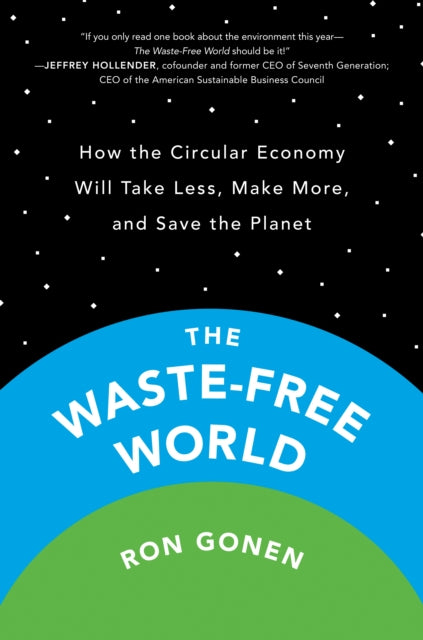 Waste-free World: How the Circular Economy Will Take Less, Make More, and Save the Planet