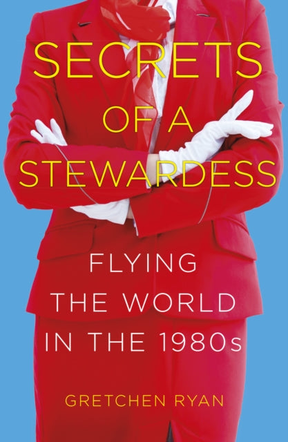 Secrets of a Stewardess: Flying the World in the 1980s