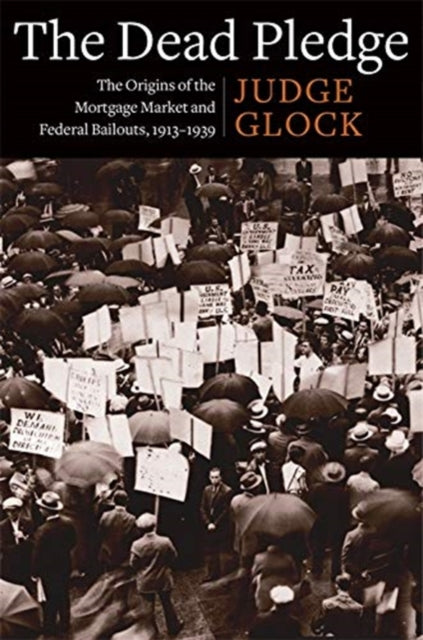 Dead Pledge: The Origins of the Mortgage Market and Federal Bailouts, 1913-1939