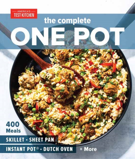 Complete One Pot Cookbook: 400 Complete Meals for Your Skillet, Dutch Oven, Sheet Pan, Roasting Pan
