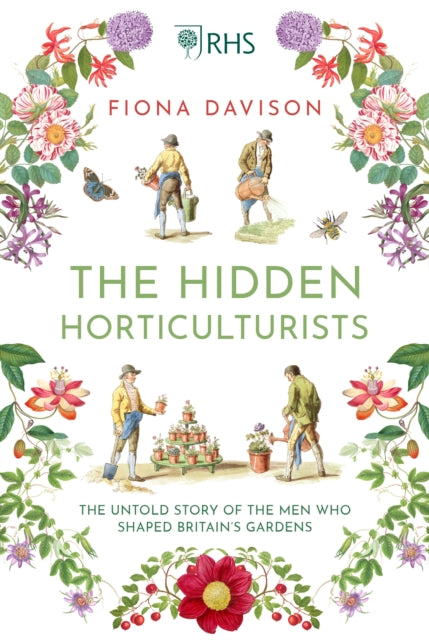 Hidden Horticulturists: The Untold Story of the Men who Shaped Britain's Gardens