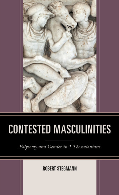 Contested Masculinities: Polysemy and Gender in 1 Thessalonians