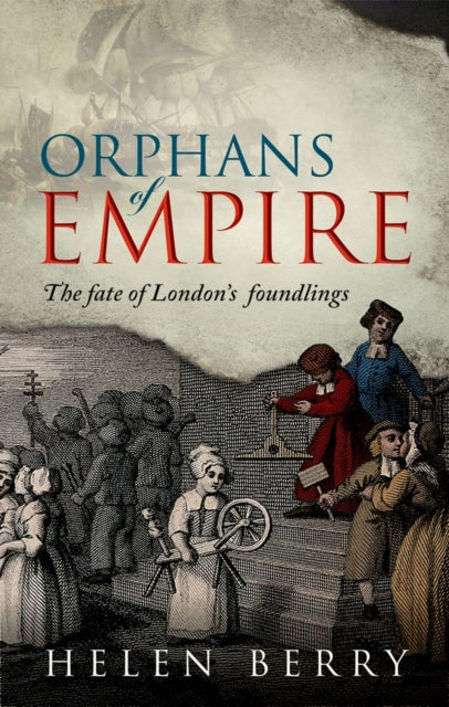 Orphans of Empire: The Fate of London's Foundlings