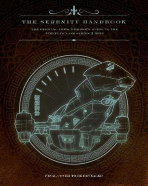 Serenity Handbook: The Official Crew Member's Guide to the Firefly-Class Series 3 Ship