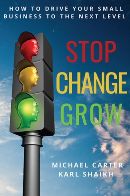 Stop, Change, Grow: How To Drive Your Small Business to the Next Level