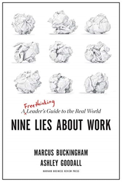 Nine Lies About Work: A Freethinking Leader's Guide to the Real World