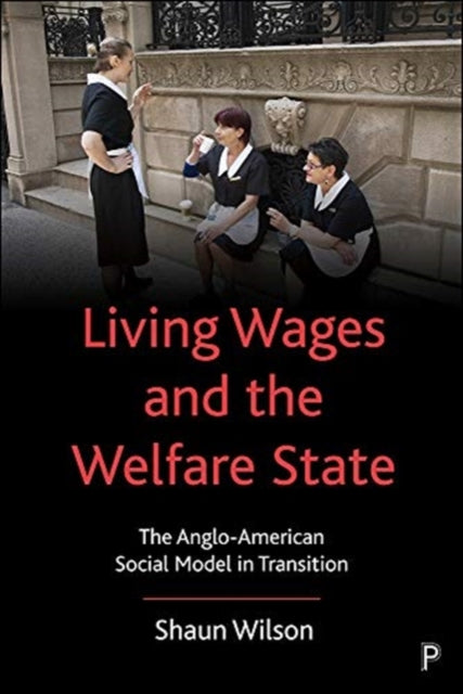 Living Wages and the Welfare State: The Anglo-American Social Model in Transition