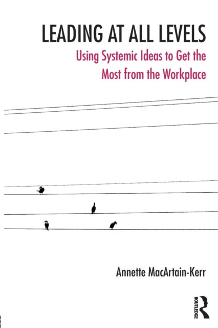 Leading at All Levels: Using Systemic Ideas to Get the Most from the Workplace