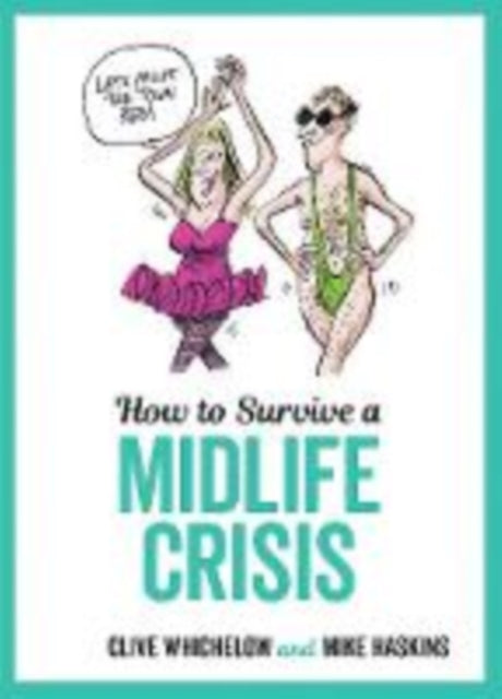 How to Survive a Midlife Crisis: Tongue-In-Cheek Advice and Cheeky Illustrations about Being Middle-Aged