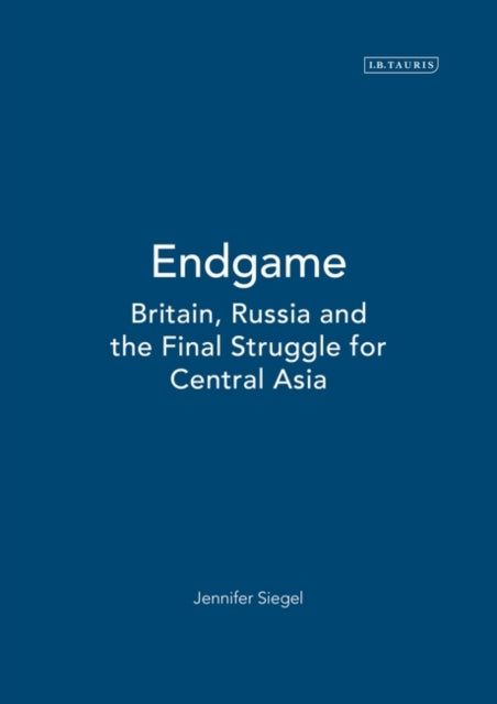Endgame: Britain, Russia and the Final Struggle for Central Asia