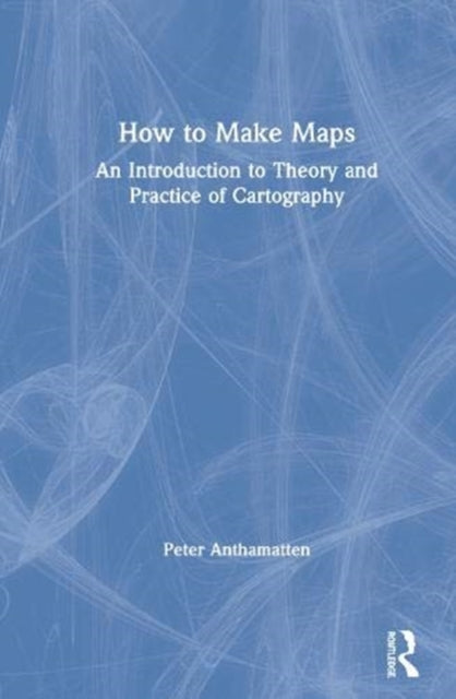 How to Make Maps: An Introduction to Theory and Practice of Cartography