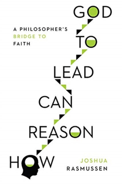 How Reason Can Lead to God: A Philosopher's Bridge to Faith