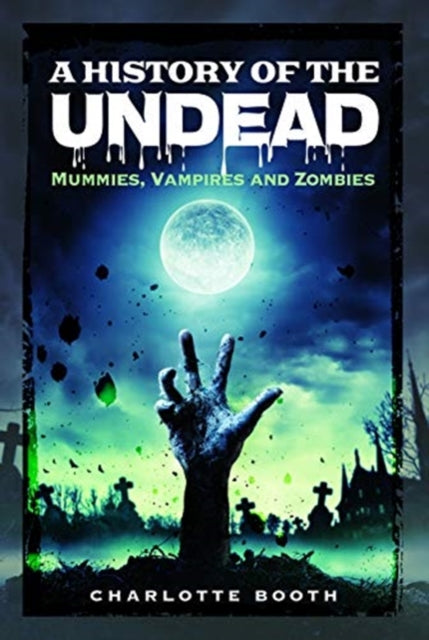 History of the Undead: Mummies, Vampires and Zombies