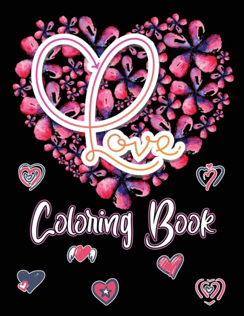 Love Coloring Book: Adult Coloring Book with Beautiful Flowers and Romantic Heart Designs, I Love You Coloring Book