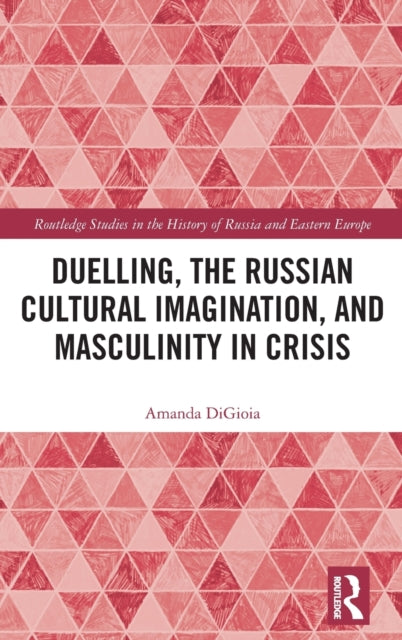 Duelling, the Russian Cultural Imagination, and Masculinity in Crisis