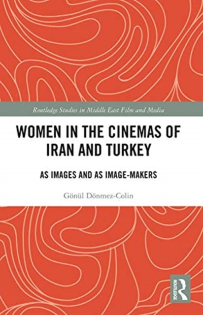 Women in the Cinemas of Iran and Turkey: As Images and as Image-Makers