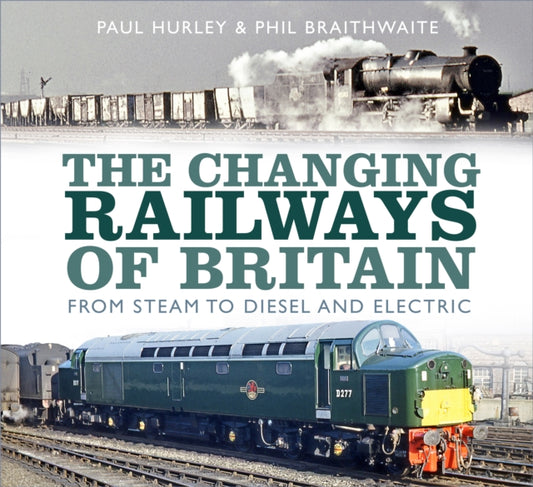 Changing Railways of Britain: From Steam to Diesel and Electric