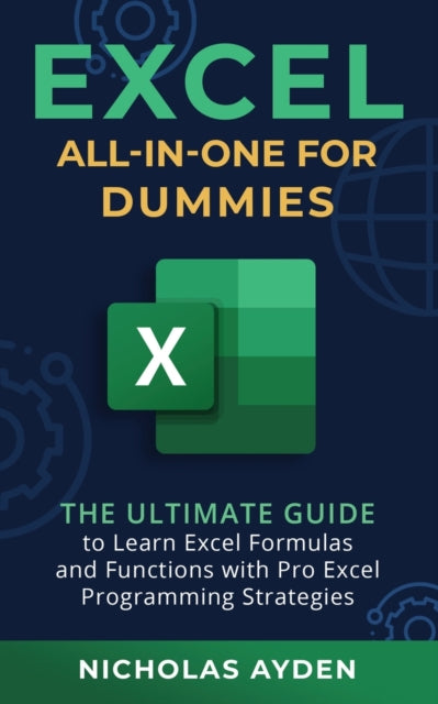 Excel All-in-One For Dummies: The Ultimate Guide to Learn Excel Formulas and Functions with Pro Excel Programming Strategies: The Ultimate Guide to Learn Excel Formulas and Functions with Pro Excel Programming Strategies