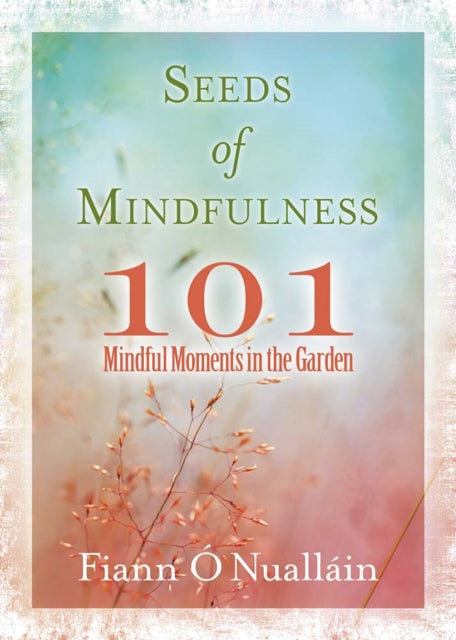 Seeds of Mindfulness: 101 Mindful Moments in the Garden