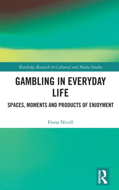 Gambling in Everyday Life: Spaces, Moments and Products of Enjoyment