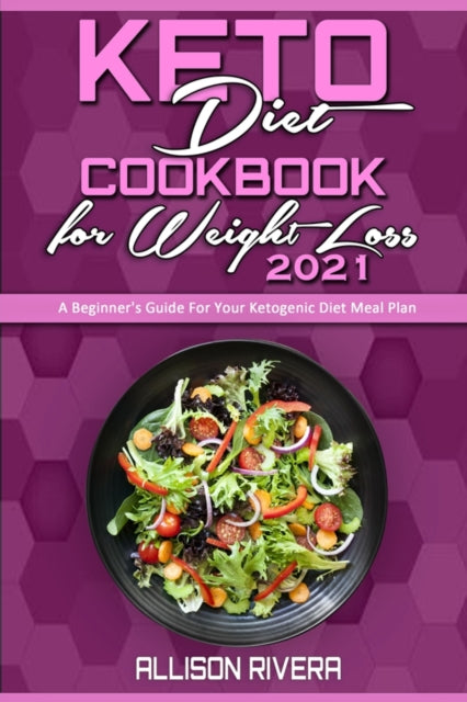 Keto Diet Cookbook for Weight Loss 2021: A Beginner's Guide For Your Ketogenic Diet Meal Plan