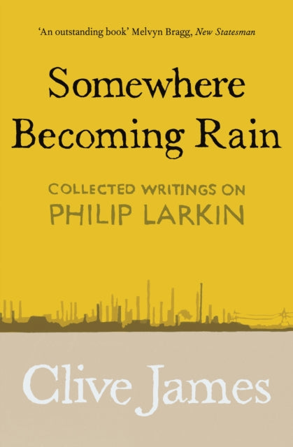 Somewhere Becoming Rain: Collected Writings on Philip Larkin