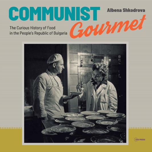 Communist Gourmet: The Curious Story of Food in the People's Republic of Bulgaria