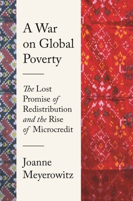 War on Global Poverty: The Lost Promise of Redistribution and the Rise of Microcredit