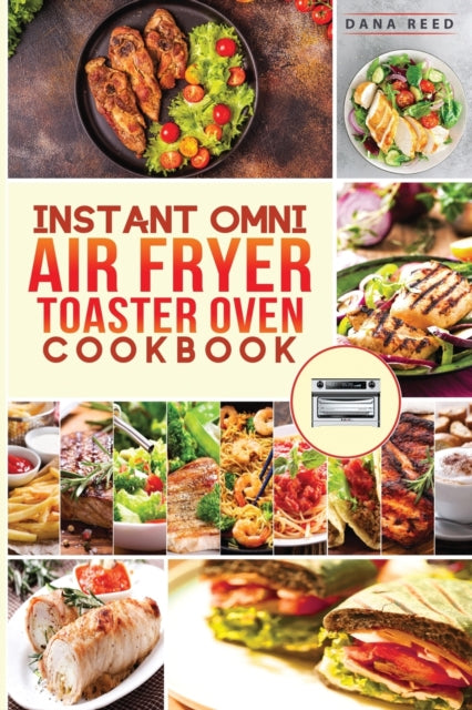 Instant Omni air fryer toaster oven cookbook: Crispy, easy and delicious recipes for healthy meals that anyone can cook.