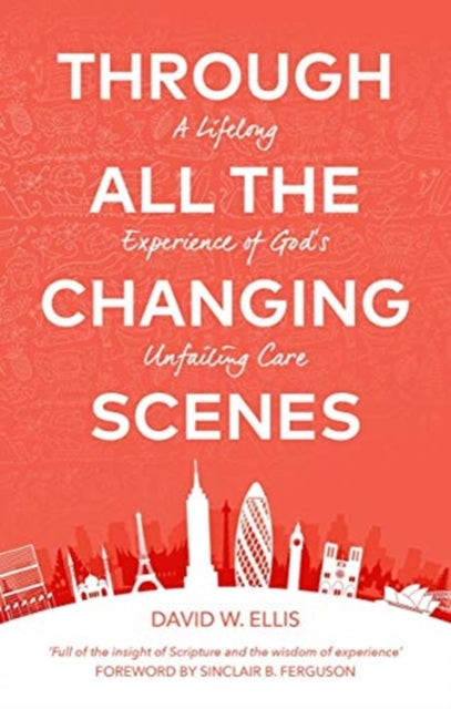 Through All The Changing Scenes: A Lifelong Experience of God's Unfailing Care